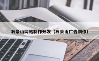 唐山石景山网站制作开发（石景山广告制作）