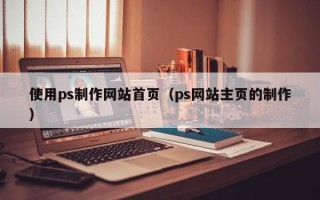 唐山使用ps制作网站首页（ps网站主页的制作）